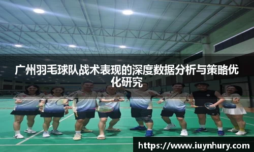 广州羽毛球队战术表现的深度数据分析与策略优化研究