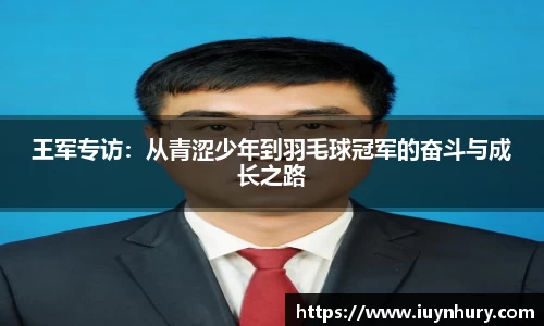 王军专访：从青涩少年到羽毛球冠军的奋斗与成长之路