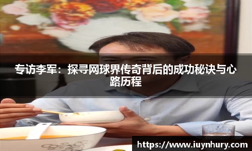专访李军：探寻网球界传奇背后的成功秘诀与心路历程