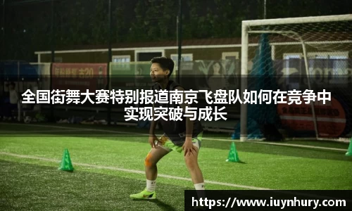 全国街舞大赛特别报道南京飞盘队如何在竞争中实现突破与成长