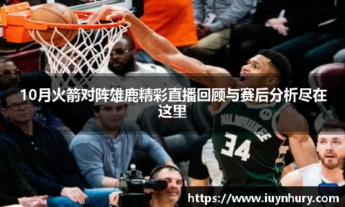 10月火箭对阵雄鹿精彩直播回顾与赛后分析尽在这里