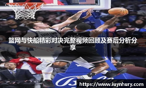 篮网与快船精彩对决完整视频回顾及赛后分析分享